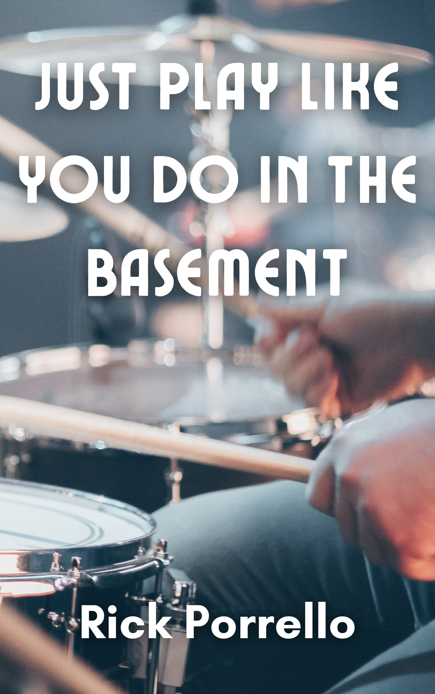 Just Play Like You Do In The Basement by Rick Porrello