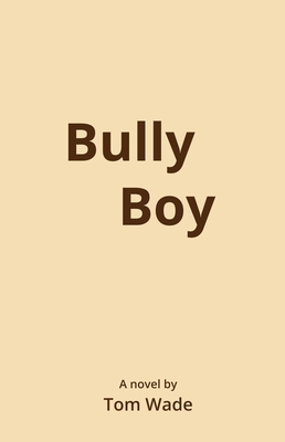 Bully Boy by Tom Wade