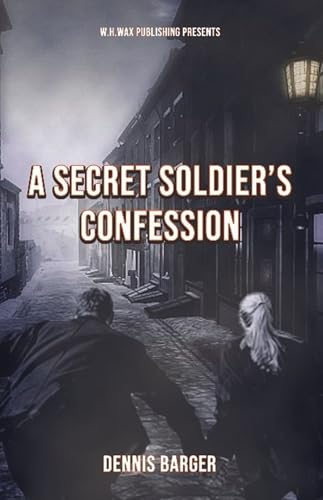 A Secret Soldier's Confession by Dennis Barger